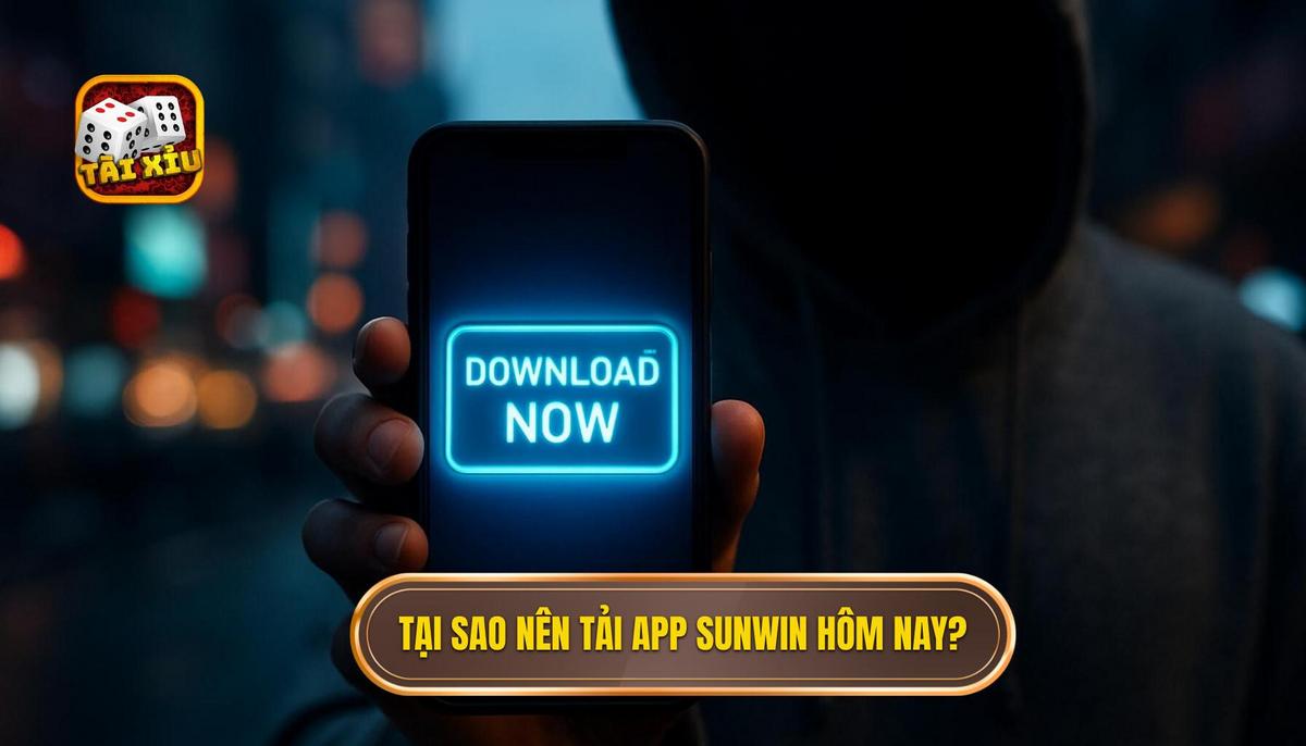 Tại sao bạn nên thực hiện tải app tài xỉu sunwin ngay hôm nay