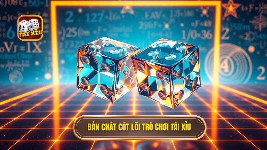 Bản chất cốt lõi trò chơi Tài Xỉu