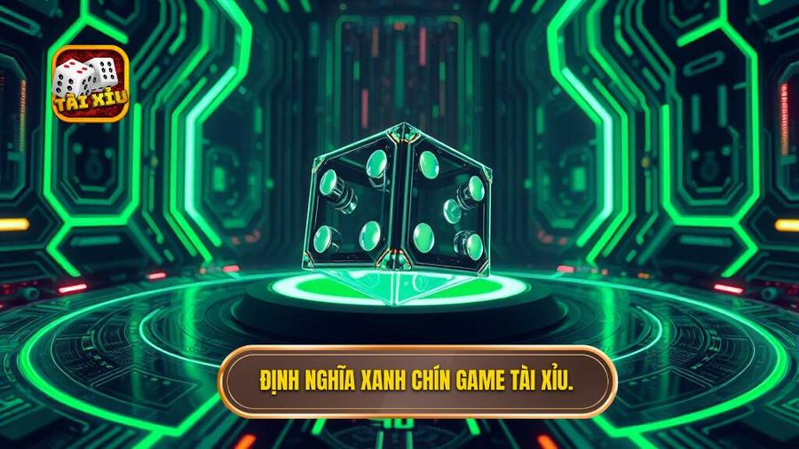 1. Định nghĩa xanh chín game Tài Xỉu.