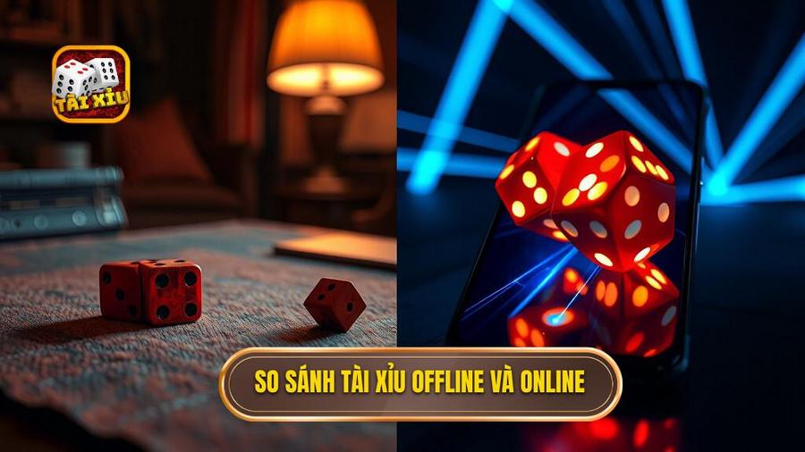 3. So sánh Tài xỉu offline và online